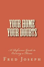 Your Home---Your Doubts: A Reference Guide to Owning a Home