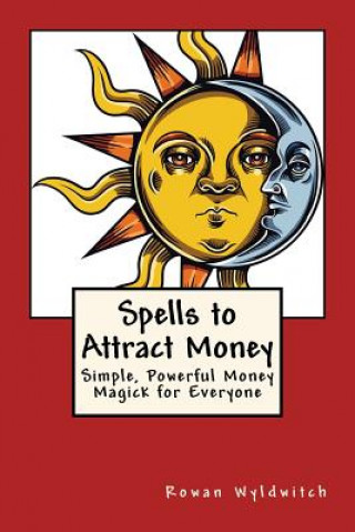 Spells to Attract Money: Simple, Powerful Money Magick for Everyone