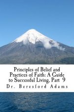 Principles of Belief and Practices of Faith: A Guide to Successful Living Part 9