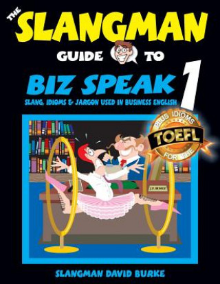 The Slangman Guide to BIZ SPEAK 1: Slang, Idioms & Jargon Used in Business English