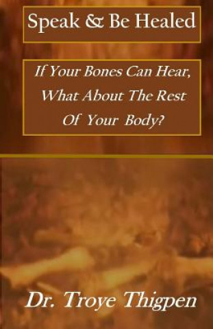 Speak & Be Healed: If your bones can hear, What about the rest of your body?