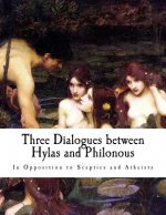 Three Dialogues Between Hylas and Philonous: In Opposition to Sceptics and Atheists