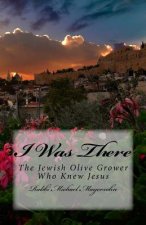 I Was There: The Story of the Jewish Olive Grower Who Knew Jesus
