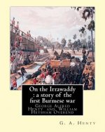 On the Irrawaddy: a story of the first Burmese war, By: G. A. Henty: illustrated By W. H.(William Heysham) Overend OVEREND (1851-1898).(