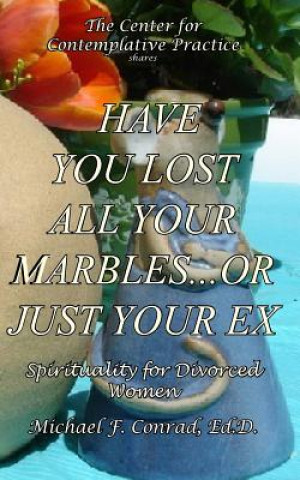 Have You Lost All Your Marbles...or Just Your EX?: Spiritual Perspectives for Divorced Women