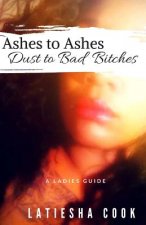 Ashes to Ashes, Dust to Bad Bitches: A Ladies Guide