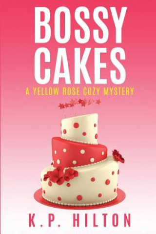 Bossy Cakes: A Yellow Rose Cozy Mystery