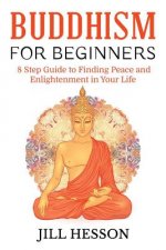 Buddhism for Beginners: 8 Step Guide to Finding Peace and Enlightenment in Your Life