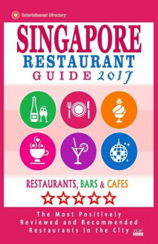 Singapore Restaurant Guide 2017: Best Rated Restaurants in Singapore - 500 restaurants, bars and cafés recommended for visitors, 2017