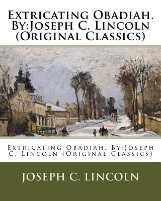 Extricating Obadiah. By: Joseph C. Lincoln (Original Classics)