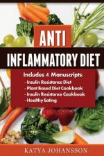 Anti Inflammatory Diet: 4 Manuscripts: Insulin Resistance Diet, Plant Based Diet Cookbook, Insulin Resistance Cookbook, Healthy Eating