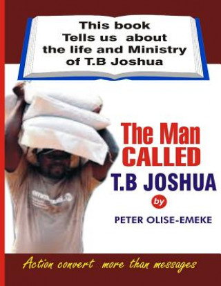 The man called t. b Joshua: This book tells us about the life and ministry of t. b Joshua