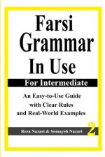 Farsi Grammar in Use: For Intermediate Students: An Easy-To-Use Guide with Clear Rules and Real-World Examples