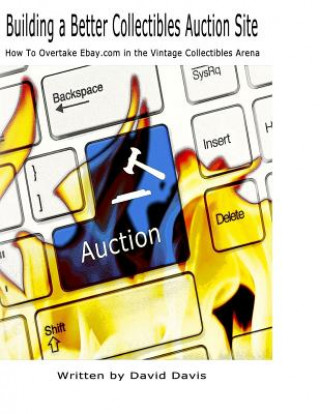 Building A Better Collectibles Auction Site: How to Overtake Ebay.com in the Vintage Collectibles Arena