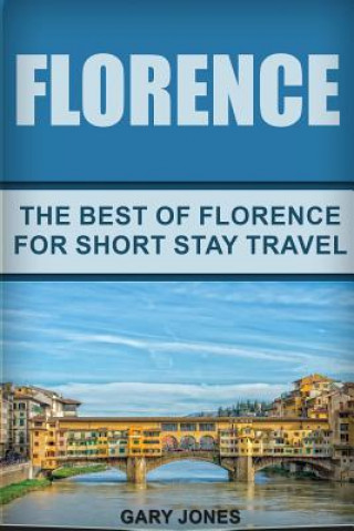Florence: The Best Of Florence For Short Stay Travel