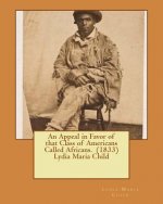 An Appeal in Favor of that Class of Americans Called Africans. (1833) Lydia Maria Child