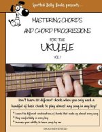 Mastering Chords for the Ukulele: Mastering Chords and Chord Progressions for the Ukulele