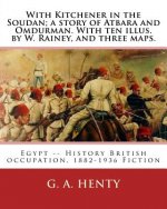 With Kitchener in the Soudan; a story of Atbara and Omdurman. With ten illus. by: W. Rainey, and three maps. Rainey, W. (William), 1852-1936 ill: With