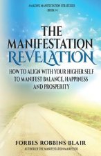 The Manifestation Revelation: How to Align with Your Higher Self to Manifest Balance, Happiness and Prosperity