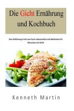 Die Gicht Ernaehrung und Kochbuch: Eine Einfuehrung in die Low Purin Lebensmittel und Mahlzeiten fuer Menschen mit Gicht