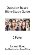 Question-based Bible Study Guide -- 2 Peter: Good Questions Have Groups Talking