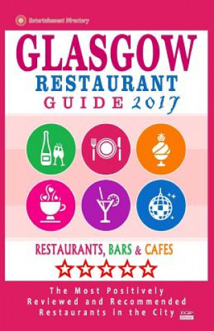 Glasgow Restaurant Guide 2017: Best Rated Restaurants in Glasgow, United Kingdom - 500 restaurants, bars and cafés recommended for visitors, 2017