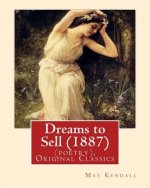 Dreams to Sell (1887). By: May Kendall (poetry), Original Classics: May Kendall (Born Emma Goldworth Kendall) (1861 - 1943) was an English poet,