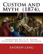 Custom and Myth (1874), By: Andrew Lang, dedicated By: E. B. Tylor: Sir Edward Burnett Tylor (2 October 1832 - 2 January 1917) was an English anth