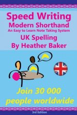 Speed Writing Modern Shorthand An Easy to Learn Note Taking System, UK Spelling: Speedwriting a modern system to replace shorthand for faster note tak