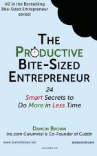 The Productive Bite-Sized Entrepreneur: 24 Smart Secrets to Do More in Less Time