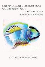 Rose Petals and Elephant Ears: A Chapbook of Poems about Beta Fish and Other Animals