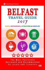 Belfast Travel Guide 2017: Shops, Restaurants, Attractions and Nightlife in Belfast, Northern Ireland (City Travel Guide 2017)