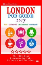 London Pub Guide 2017: The 1000 Best Bars and Pubs in London, England (City Pub Guide 2017)