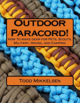 Outdoor Paracord!: How to make gear for Pets, Scouts, Military, Hiking, and Camping