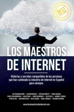 Los Maestros de Internet: Historias y secretos compartidos de las personas que han cambiado la industria de Internet en Espa?ol para siempre.