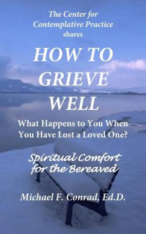 How to Grieve Well: What Happens To You When You Have Lost a Loved One?