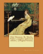 Elsie Dinsmore. By: Martha Finley ( complete autborized edition ) (Original Version)