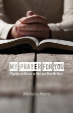 My Prayer For You: Praying the Gospel of Matthew Over My Boys