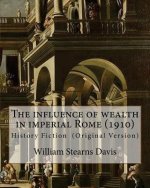 The influence of wealth in imperial Rome. By: William Stearns Davis: William Stearns Davis (April 30, 1877 - February 15, 1930) was an American educat