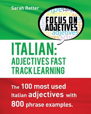 Italian: Adjectives Fast Track Learning: The 100 most used Italian adjectives with 800 phrase examples.