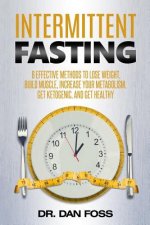 Intermittent Fasting: 6 effective methods to lose weight, build muscle, increase your metabolism, get ketogenic, and get healthy