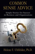 Common Sense Advice: Simple Stories for Success In Business and Organizations