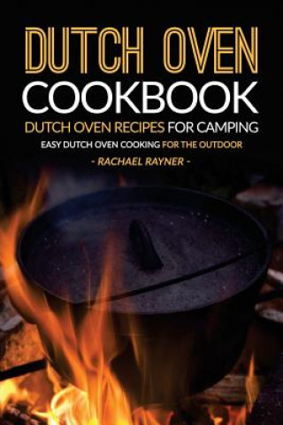 Dutch Oven Cookbook - Dutch Oven Recipes for Camping: Easy Dutch Oven Cooking for the Outdoor (Rachael Rayner)(Puha kötésű)