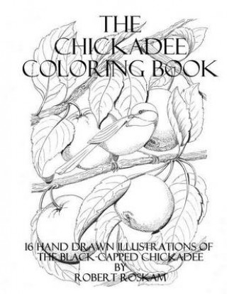 The Chickadee Coloringbook: 16 Beautiful Hand Drawn Illustrations by Robert Roskam