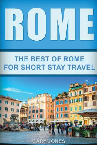 Rome: The Best Of Rome For Short Stay Travel