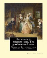 She stoops to conquer: and, The good-natured man. By: Oliver Goldsmith: With an Introduction By: Henry Morley (15 September 1822 - 1894) was