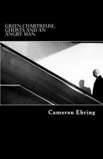 Green Chartreuse, Ghosts, and an Angry Man.: A Collection of Poetry