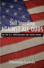 Still Standing Against All Odds: My Life as a Whistleblower and Cancer Patient