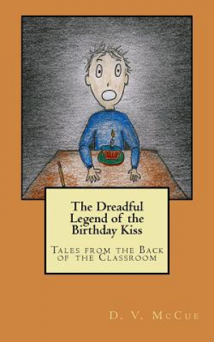 The Dreadful Legend of the Birthday Kiss: Tales from the Back of the Classroom