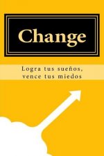 Change: Logra tus sue?os, vence tus miedos